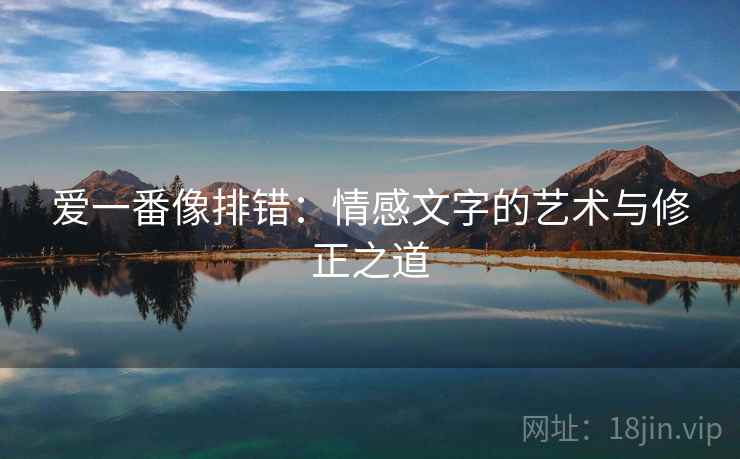 爱一番像排错：情感文字的艺术与修正之道