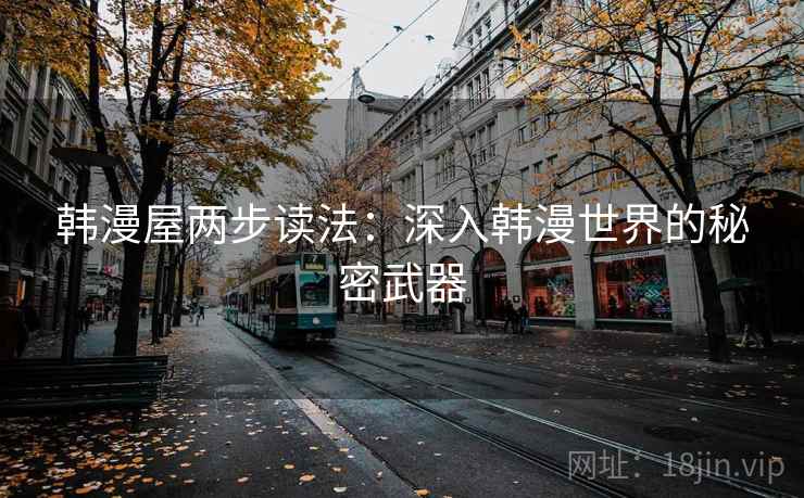 韩漫屋两步读法：深入韩漫世界的秘密武器